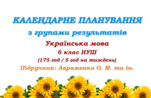 Календарне планування з ГР. Українська мова. 6 клас НУШ. Авраменко О. М. та ін. (175 год / 5 год на тиждень)
