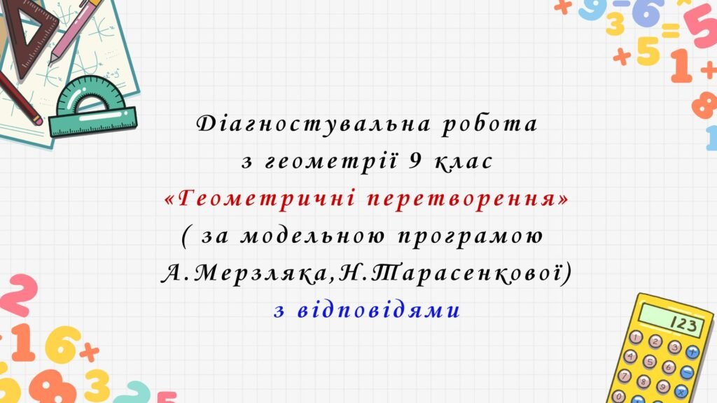 Головне зображення розробки: Діагностувальна робота з геометрії 9 клас НУШ “Геометричні перетворення” за модельною програмою  А.Мерзляка, Н.Тарасенкової
