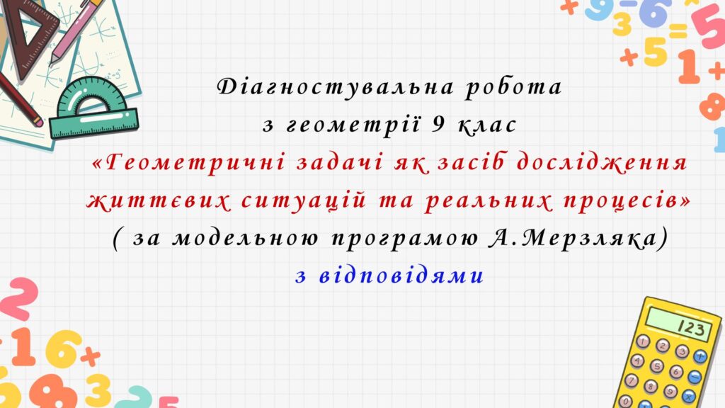 Головне зображення розробки: Діагностувальна робота з геометрії 9 клас НУШ “Геометричні задачі як засіб дослідження життєвих ситуацій та реальних процесів” за модельною програмою 