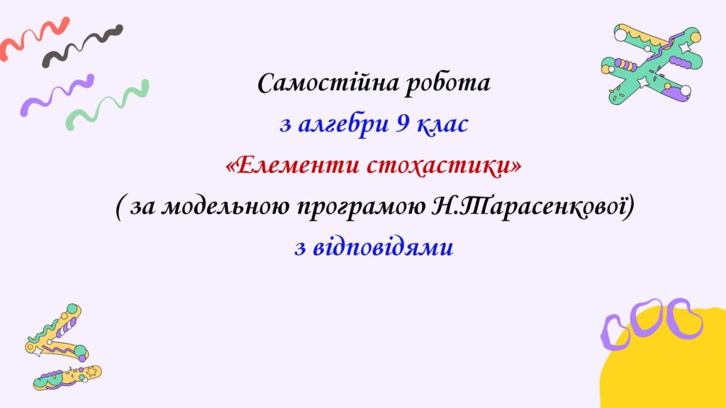 Головне зображення розробки: Самостійна  робота з алгебри 9 клас НУШ “Елементи стохастики” за модельною програмою  Н.Тарасенкової