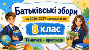 Батьківські збори для 8 класу на 2026/2027 навчальний рік: тематика + готові протоколи