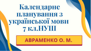 КАЛЕНДАРНЕ ПЛАНУВАННЯ із ГР. Українська мова 7 кл.НУШ.АВРАМЕНКО О. М.(105 год /3 год на тиждень)