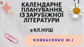 КАЛЕНДАРНЕ ПЛАНУВАННЯ із ГР. Зарубіжна література 9 кл.НУШ. КОВБАСЕНКО Ю.І. (53 год /1,5 год на тиждень)