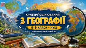КРИТЕРІЇ ОЦІНЮВАННЯ З ГЕОГРАФІЇ 2026/2027 навчальний рік