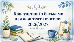 Консультації з батьками для асистента вчителя 2026/2027 на весь рік – 40 шт + план консультацій