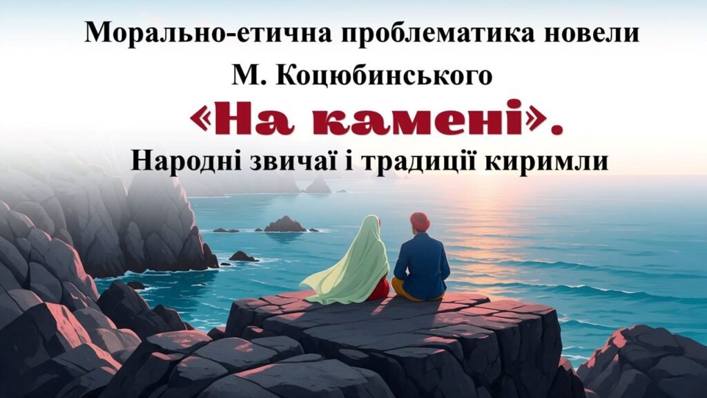 Головне зображення розробки: Презентація “Морально-етична проблематика новели М. Коцюбинського «На камені». Народні звичаї і традиції киримли”. 9 клас НУШ