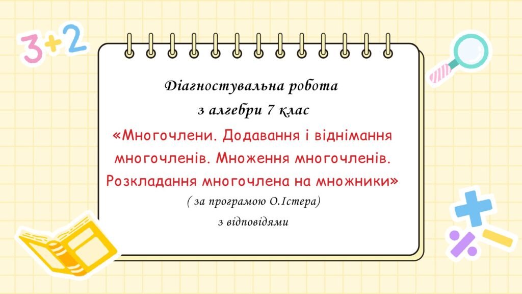 Головне зображення розробки: Діагностувальна робота з алгебри 7 клас “Многочлени. Додавання і віднімання многочленів. Множення многочленів. Розкладання многочлена на множники”