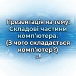 Презентація на тему : Складові частини комп’ютера . (З чого складається комп’ютер?)