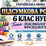 ПІДСУМКОВА РОБОТА З УКРАЇНСЬКОЇ МОВИ — 6 КЛАС НУШ. Тема: «Лексикологія. Фразеологія». МНП: О. Заболотного