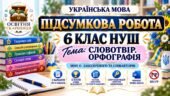 ПІДСУМКОВА РОБОТА З УКРАЇНСЬКОЇ МОВИ — 6 КЛАС НУШ. Тема: «Словотвір. Орфографія». МНП: О. Заболотного